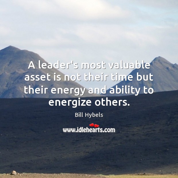 A leader’s most valuable asset is not their time but their energy Bill Hybels Picture Quote