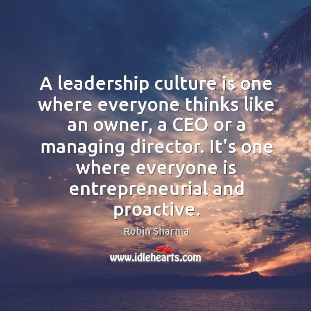 A leadership culture is one where everyone thinks like an owner, a Robin Sharma Picture Quote