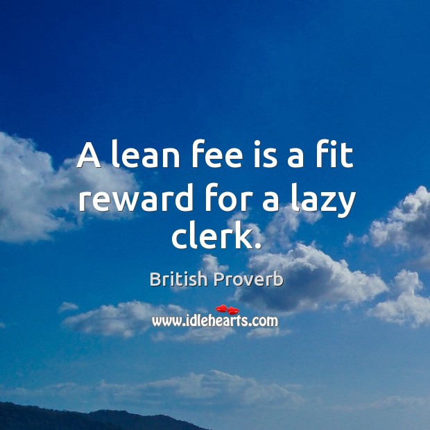 A lean fee is a fit reward for a lazy clerk. British Proverbs Image