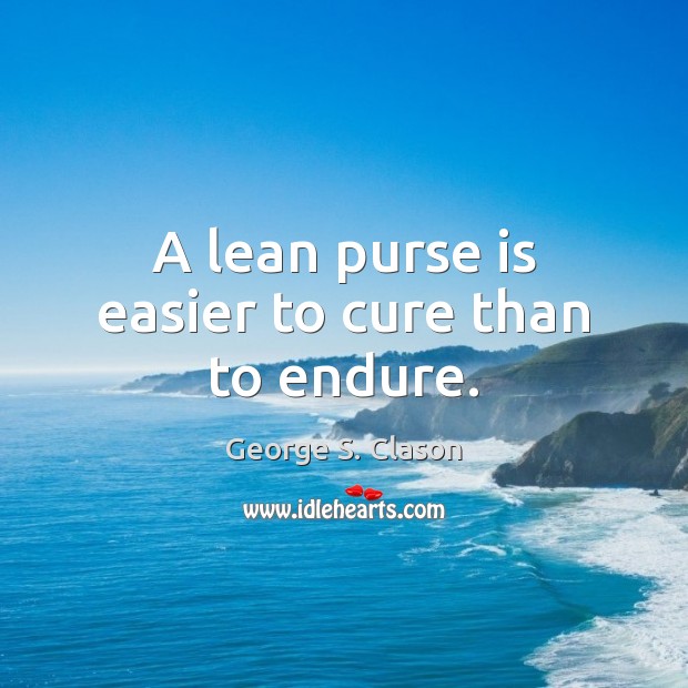 A lean purse is easier to cure than to endure. George S. Clason Picture Quote