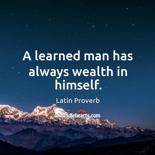 A learned man has always wealth in himself. Image