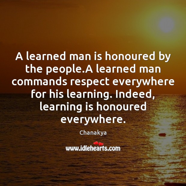 A learned man is honoured by the people.A learned man commands Learning Quotes Image