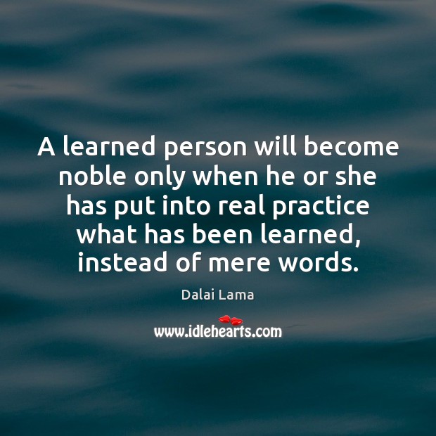 A learned person will become noble only when he or she has Dalai Lama Picture Quote