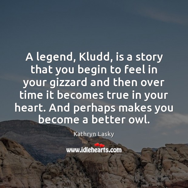 A legend, Kludd, is a story that you begin to feel in Kathryn Lasky Picture Quote