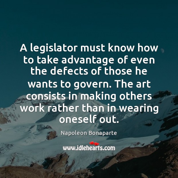 A legislator must know how to take advantage of even the defects Napoleon Bonaparte Picture Quote