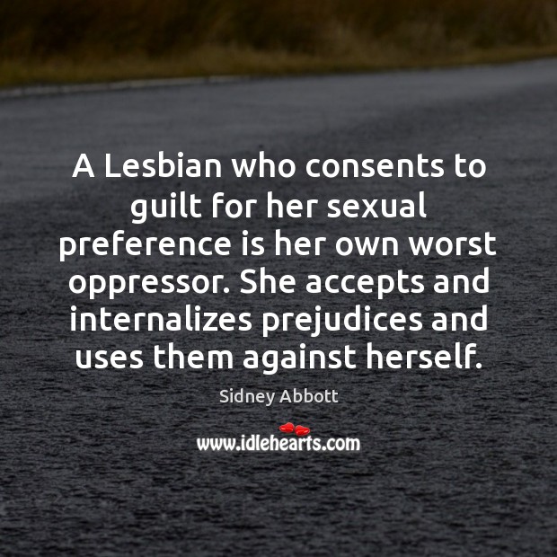 A Lesbian who consents to guilt for her sexual preference is her Guilt Quotes Image