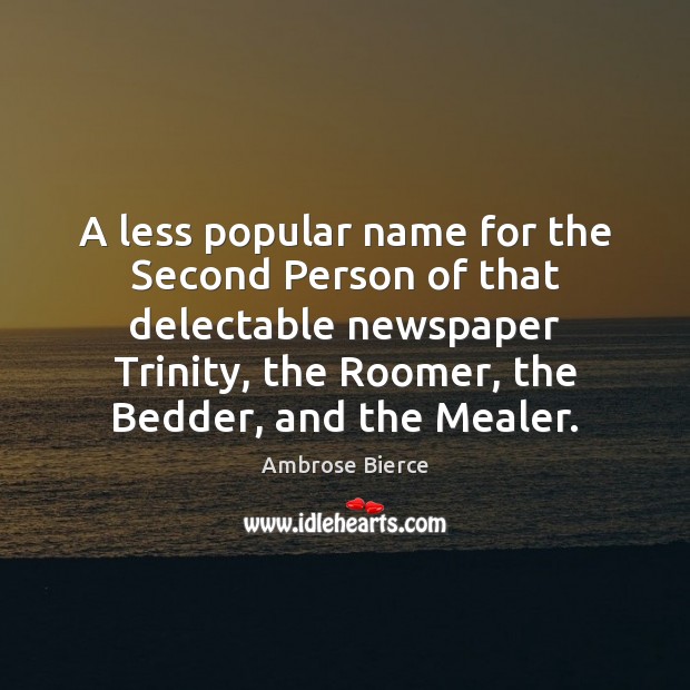 A less popular name for the Second Person of that delectable newspaper Ambrose Bierce Picture Quote