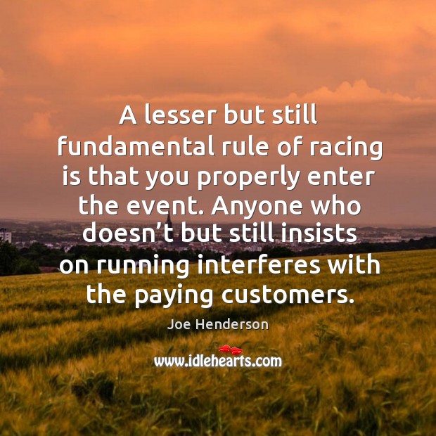 A lesser but still fundamental rule of racing is that you properly enter the event. Racing Quotes Image