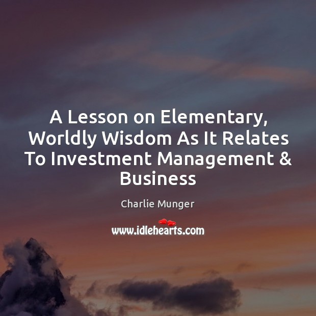 A Lesson on Elementary, Worldly Wisdom As It Relates To Investment Management & Business Image