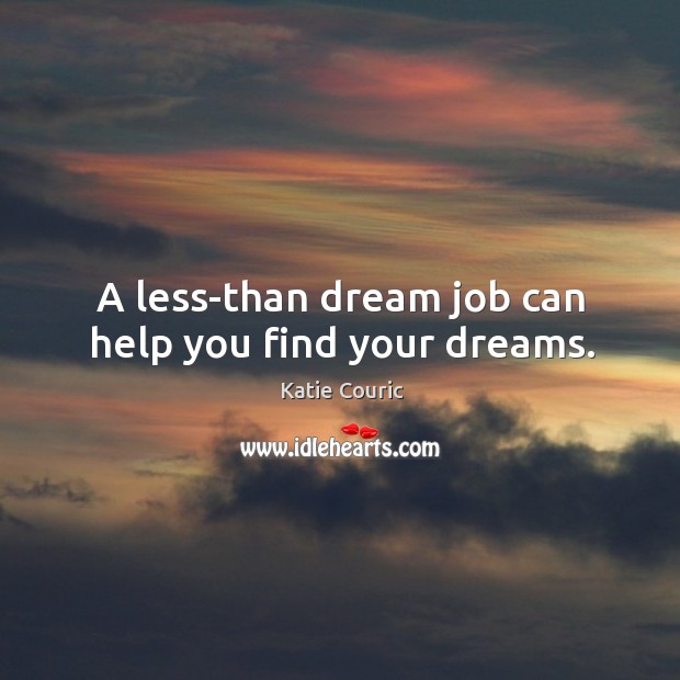 A less-than dream job can help you find your dreams. Image