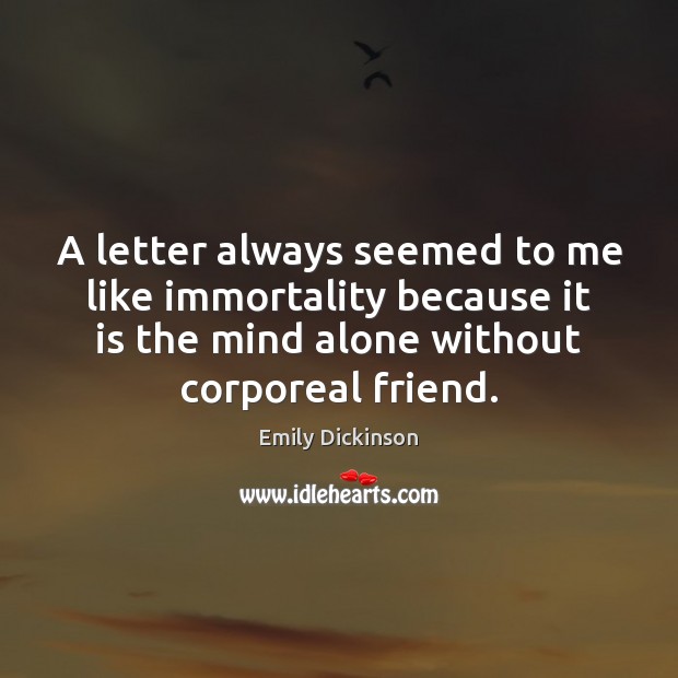 A letter always seemed to me like immortality because it is the Emily Dickinson Picture Quote