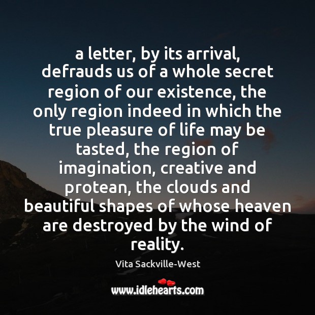 A letter, by its arrival, defrauds us of a whole secret region Vita Sackville-West Picture Quote