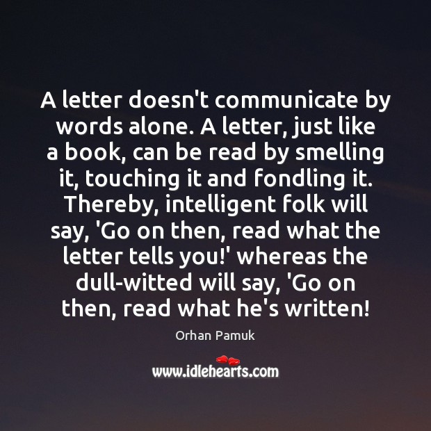 A letter doesn’t communicate by words alone. A letter, just like a Orhan Pamuk Picture Quote