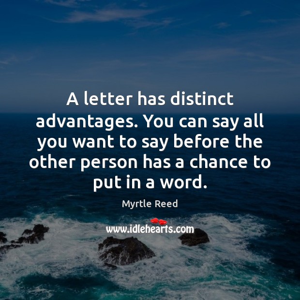 A letter has distinct advantages. You can say all you want to Myrtle Reed Picture Quote