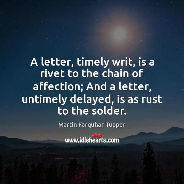 A letter, timely writ, is a rivet to the chain of affection; Martin Farquhar Tupper Picture Quote