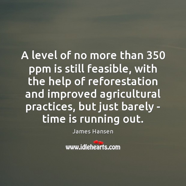 A level of no more than 350 ppm is still feasible, with the James Hansen Picture Quote