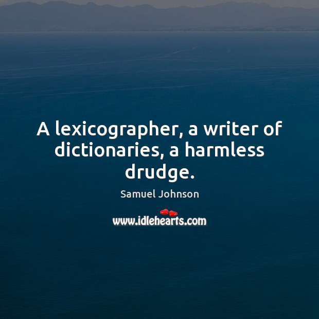 A lexicographer, a writer of dictionaries, a harmless drudge. Image