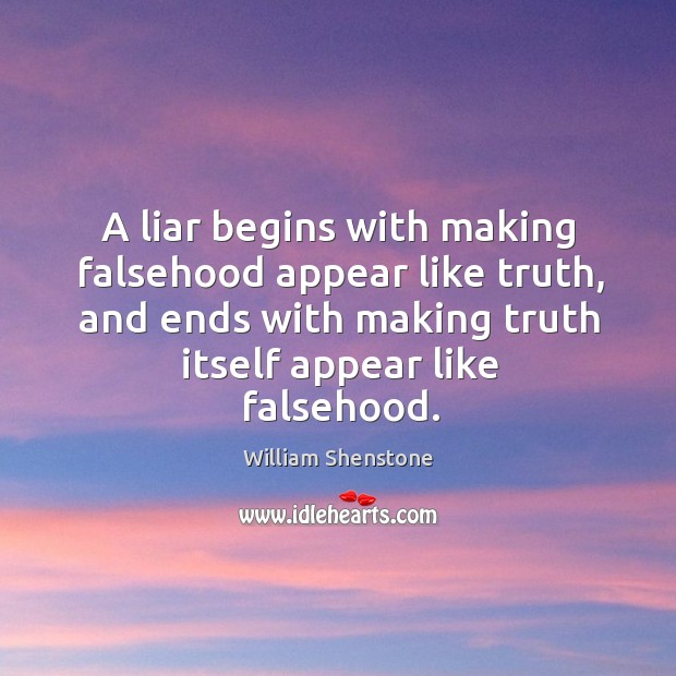 A liar begins with making falsehood appear like truth, and ends with making truth itself appear like falsehood. William Shenstone Picture Quote