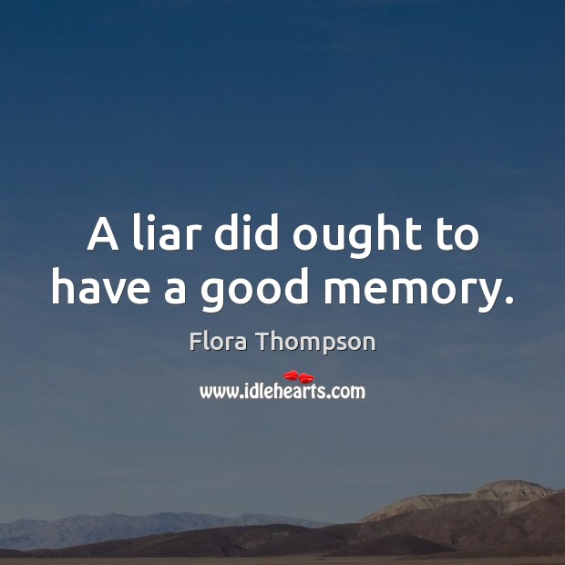 A liar did ought to have a good memory. Flora Thompson Picture Quote