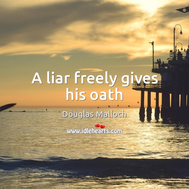 A liar freely gives his oath Image