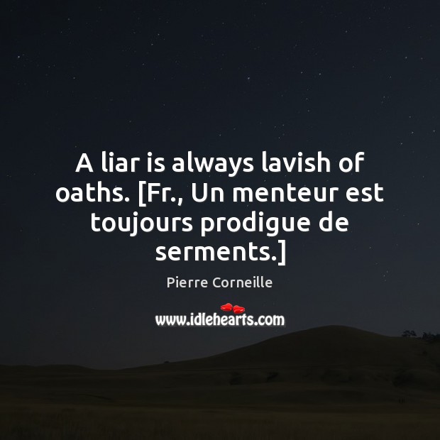 A liar is always lavish of oaths. [Fr., Un menteur est toujours prodigue de serments.] Pierre Corneille Picture Quote