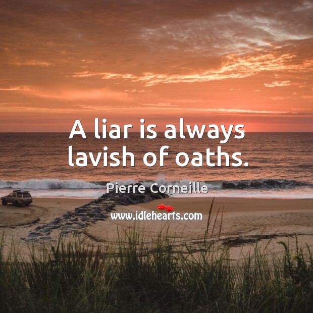 A liar is always lavish of oaths. Pierre Corneille Picture Quote