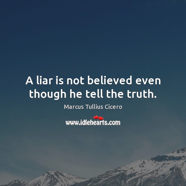 A liar is not believed even though he tell the truth. Marcus Tullius Cicero Picture Quote