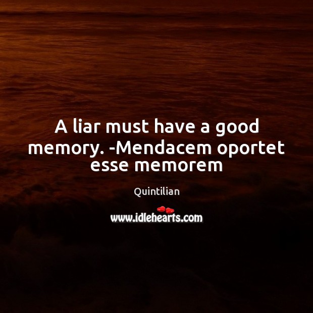 A liar must have a good memory. -Mendacem oportet esse memorem Image