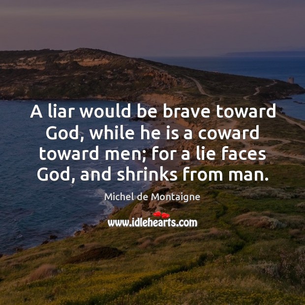 A liar would be brave toward God, while he is a coward Michel de Montaigne Picture Quote