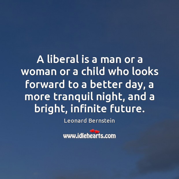 A liberal is a man or a woman or a child who Leonard Bernstein Picture Quote
