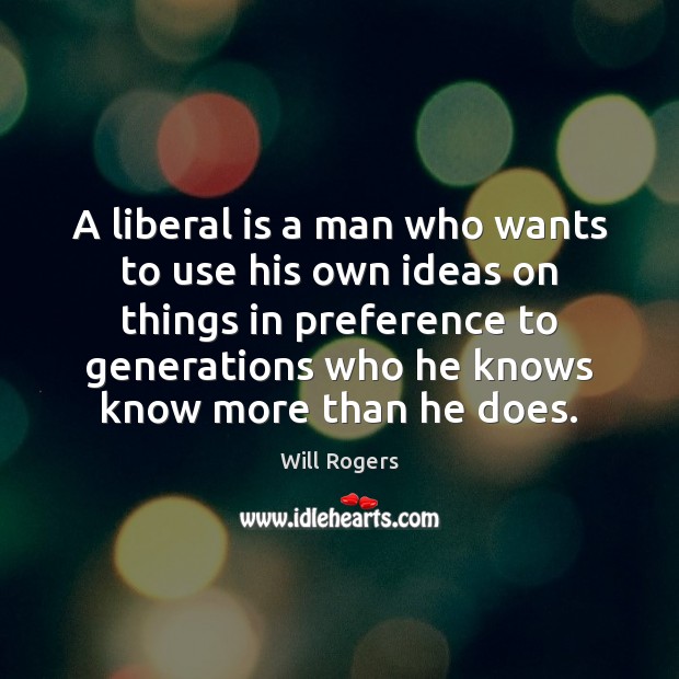 A liberal is a man who wants to use his own ideas Image