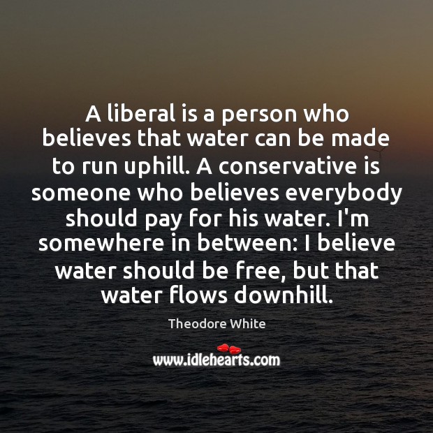 A liberal is a person who believes that water can be made Image