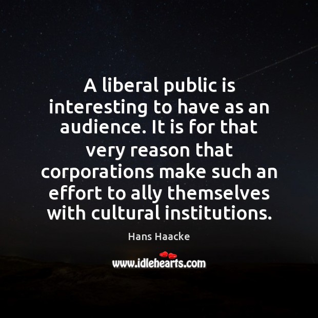 A liberal public is interesting to have as an audience. It is Image