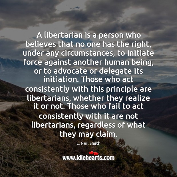 A libertarian is a person who believes that no one has the Image