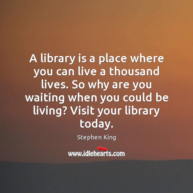A library is a place where you can live a thousand lives. Image