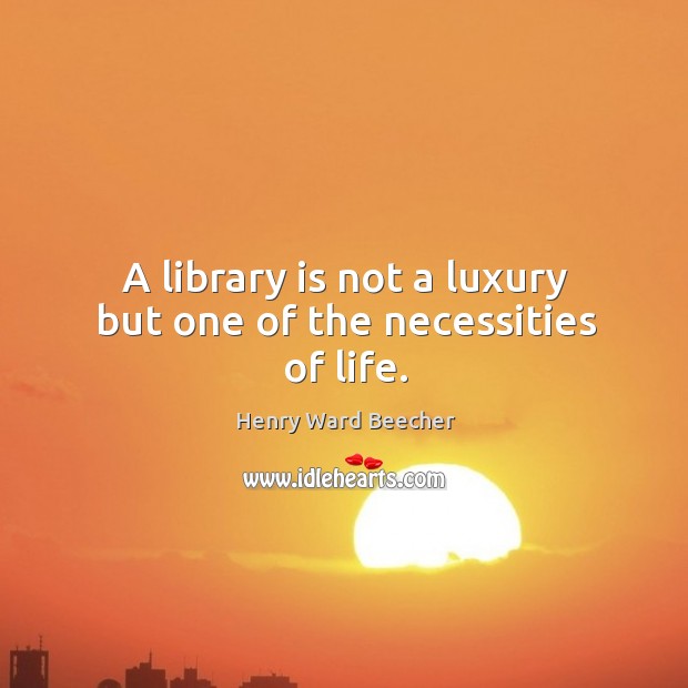 A library is not a luxury but one of the necessities of life. Image
