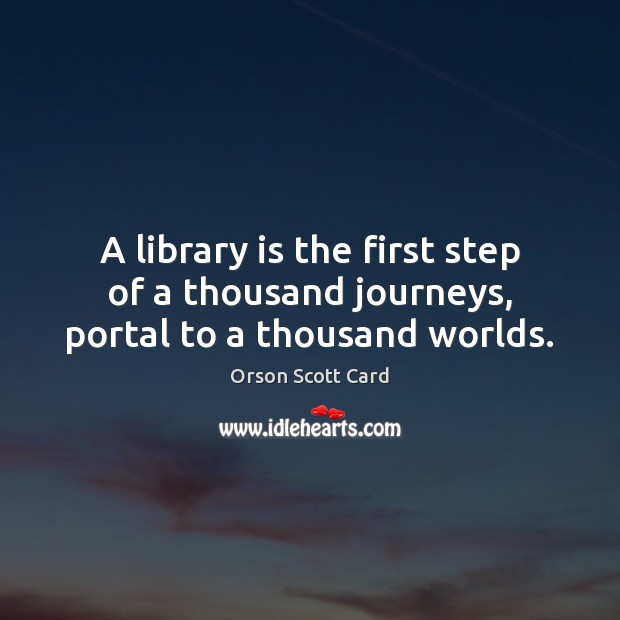 A library is the first step of a thousand journeys, portal to a thousand worlds. Image