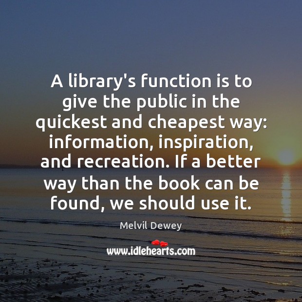 A library’s function is to give the public in the quickest and Melvil Dewey Picture Quote