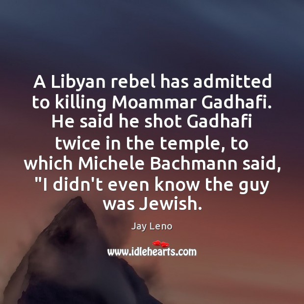 A Libyan rebel has admitted to killing Moammar Gadhafi. He said he Image