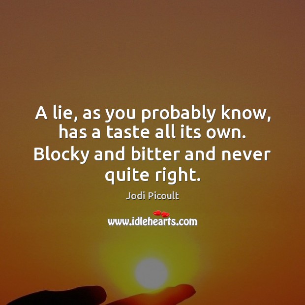 A lie, as you probably know, has a taste all its own. Jodi Picoult Picture Quote