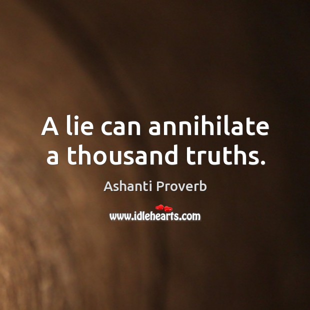 A lie can annihilate a thousand truths. Ashanti Proverbs Image