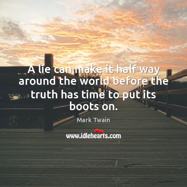 A lie can make it half way around the world before the truth has time to put its boots on. Mark Twain Picture Quote