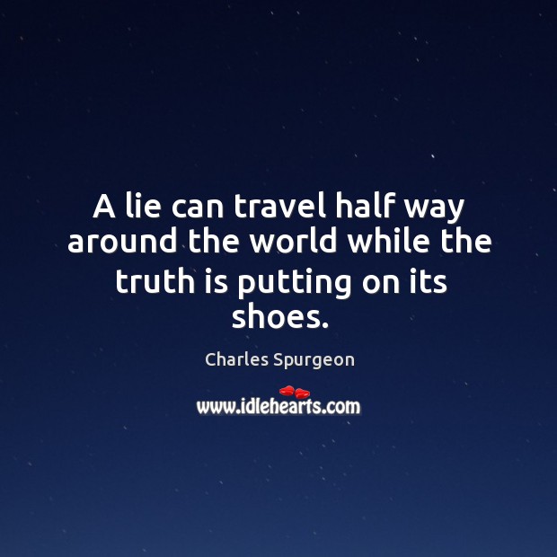 A lie can travel half way around the world while the truth is putting on its shoes. Image