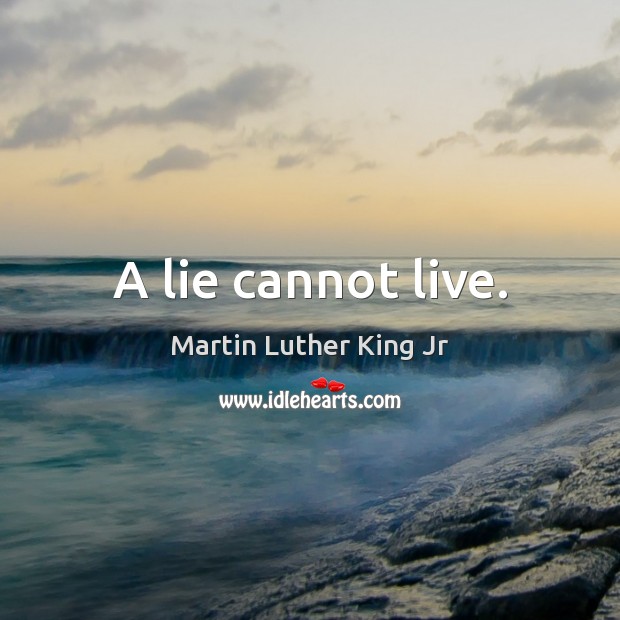 A lie cannot live. Martin Luther King Jr Picture Quote