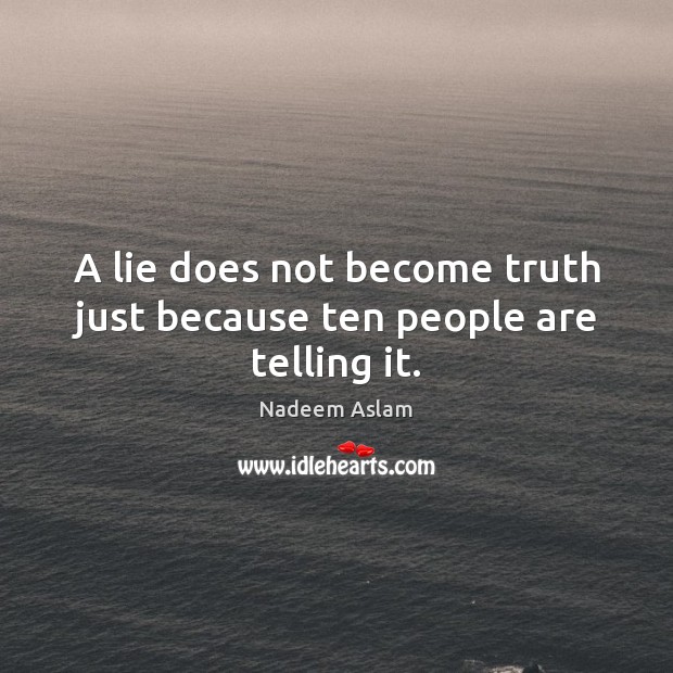 A lie does not become truth just because ten people are telling it. Image