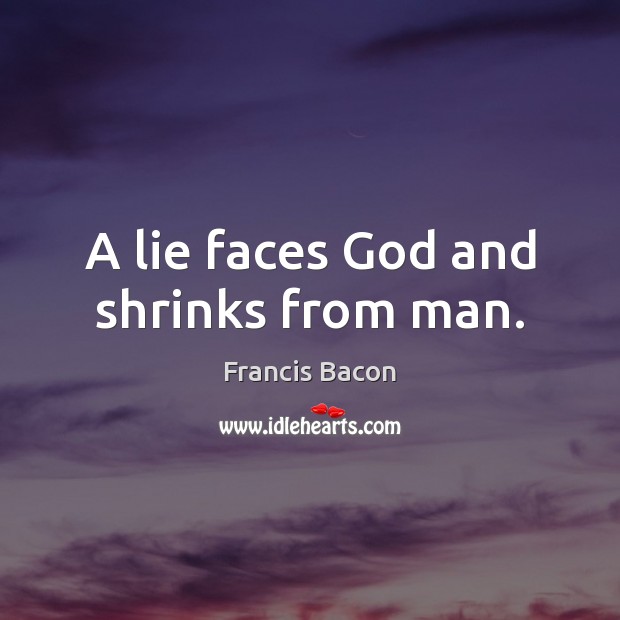 A lie faces God and shrinks from man. Francis Bacon Picture Quote