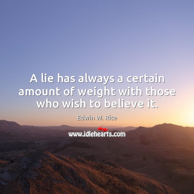 A lie has always a certain amount of weight with those who wish to believe it. Image