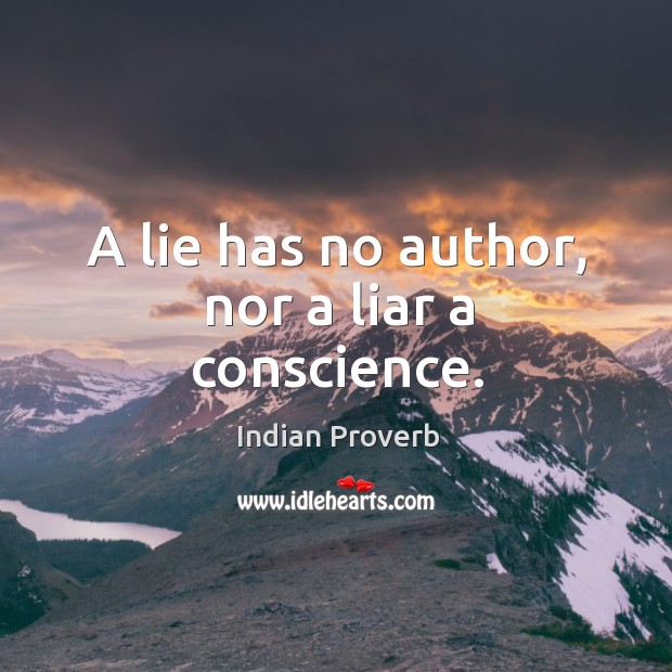 A lie has no author, nor a liar a conscience. Indian Proverbs Image