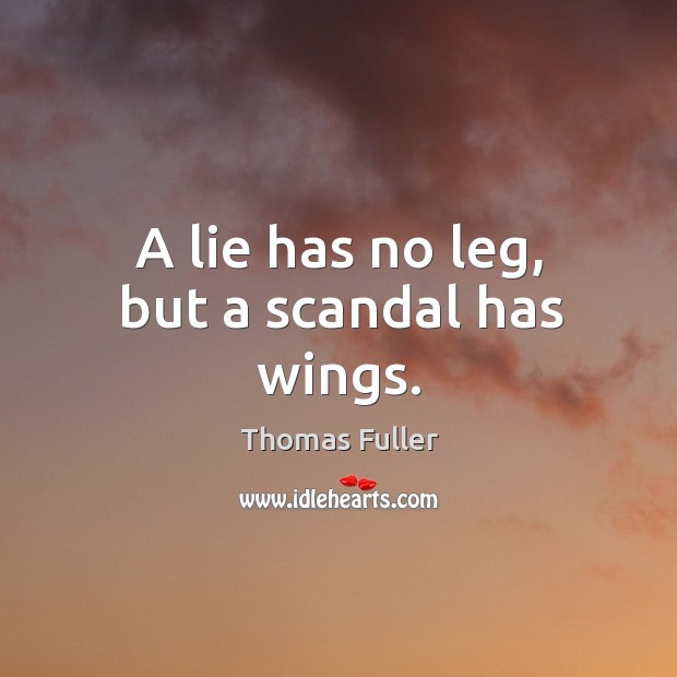 A lie has no leg, but a scandal has wings. Thomas Fuller Picture Quote