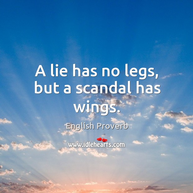 A lie has no legs, but a scandal has wings. Image